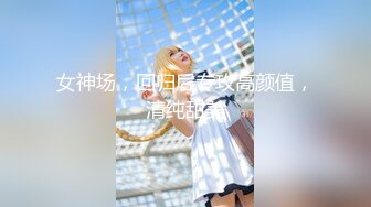 【壹屌寻欢】极品美少女